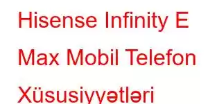 Hisense Infinity E Max Mobil Telefon Xüsusiyyətləri