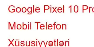 Google Pixel 10 Pro Mobil Telefon Xüsusiyyətləri