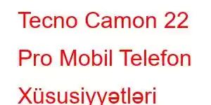 Tecno Camon 22 Pro Mobil Telefon Xüsusiyyətləri