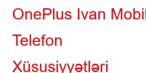 OnePlus Ivan Mobil Telefon Xüsusiyyətləri