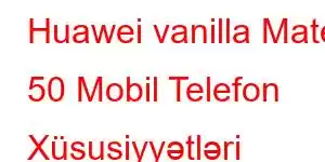 Huawei vanilla Mate 50 Mobil Telefon Xüsusiyyətləri