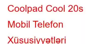 Coolpad Cool 20s Mobil Telefon Xüsusiyyətləri