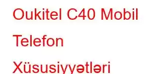 Oukitel C40 Mobil Telefon Xüsusiyyətləri